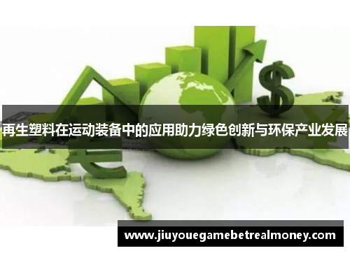 再生塑料在运动装备中的应用助力绿色创新与环保产业发展